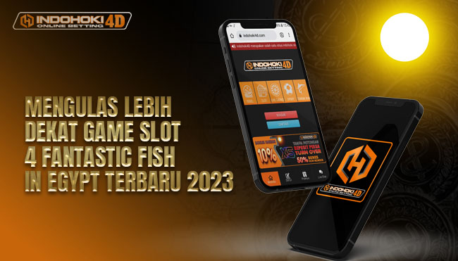 Mengulas Lebih Dekat Game Slot 4 Fantastic Fish In Egypt Terbaru 2023